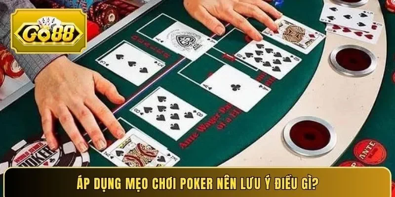 Áp dụng mẹo chơi Poker nên lưu ý điều gì?