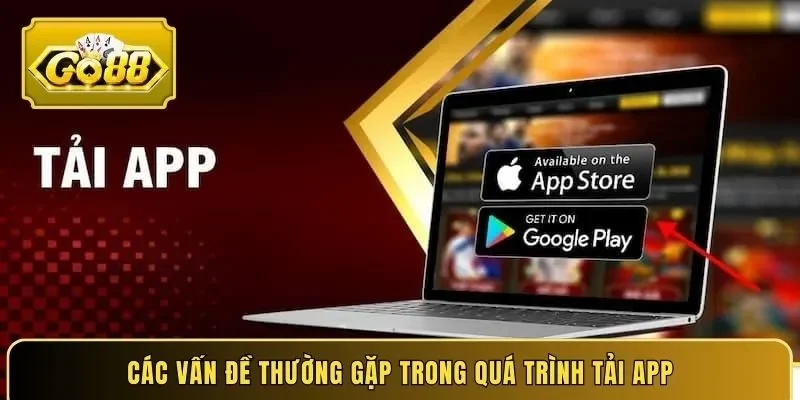 Các vấn đề thường gặp trong quá trình tải app
