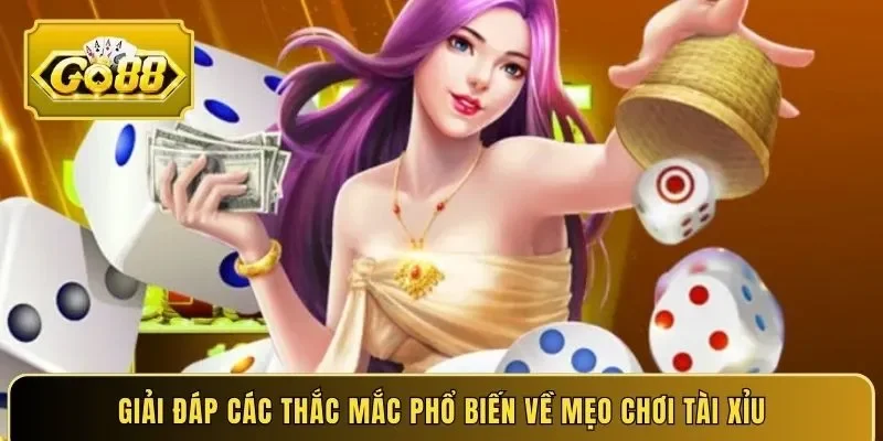 Giải đáp các thắc mắc phổ biến về mẹo chơi tài xỉu