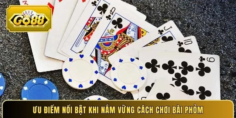 Ưu điểm nổi bật khi nắm vững cách chơi bài phỏm